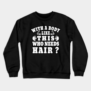 With A Body Like This Who Needs Hair, Funny Christmas Gift for Men Crewneck Sweatshirt